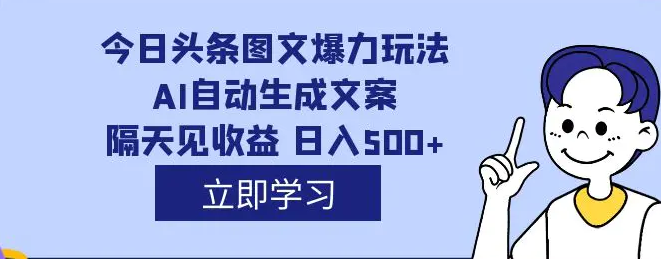 外面收费1980的今日头条图文爆力玩法,AI自动生成文案，隔天见收益 日入500+-炫友资源网